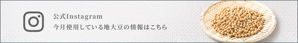 公式Instagram 今月使用している地大豆の情報はこちら